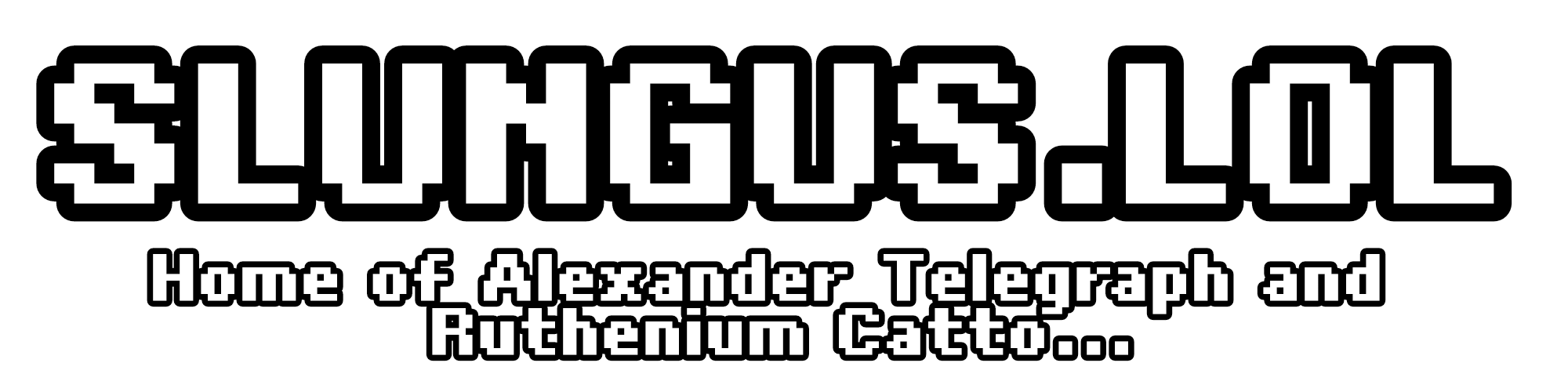 SLUNGUS.LOL - Home of Alexander Telegraph and Ruthenium Catto